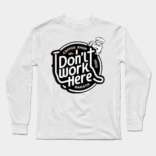 I Don't Work Here Long Sleeve T-Shirt